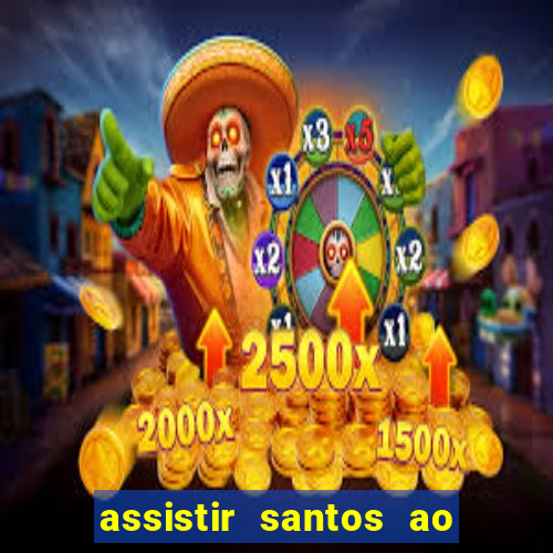 assistir santos ao vivo futemax